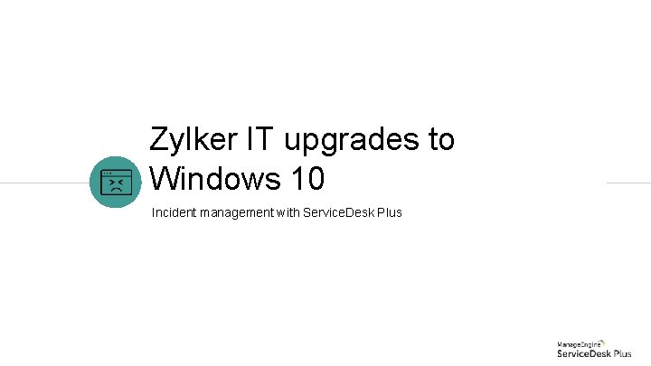 Zylker IT upgrades to Windows 10 Incident management with Service. Desk Plus 