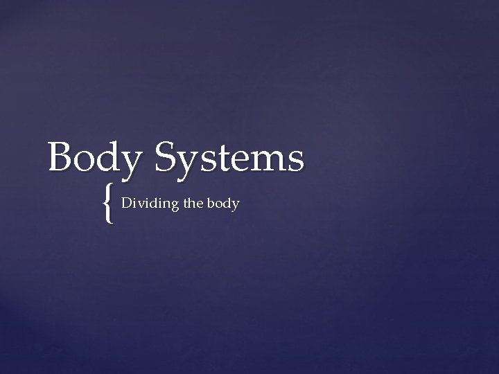 Body Systems { Dividing the body 