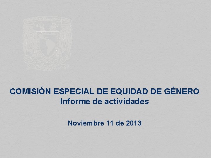 COMISIÓN ESPECIAL DE EQUIDAD DE GÉNERO Informe de actividades Noviembre 11 de 2013 