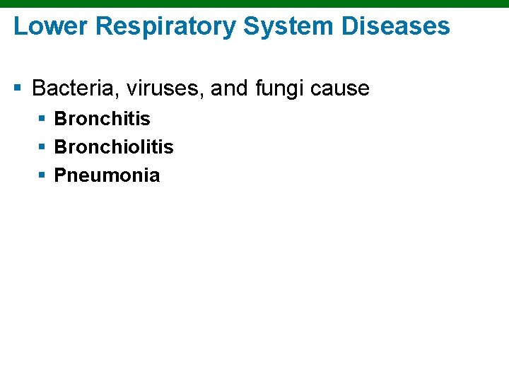 Lower Respiratory System Diseases § Bacteria, viruses, and fungi cause § Bronchitis § Bronchiolitis