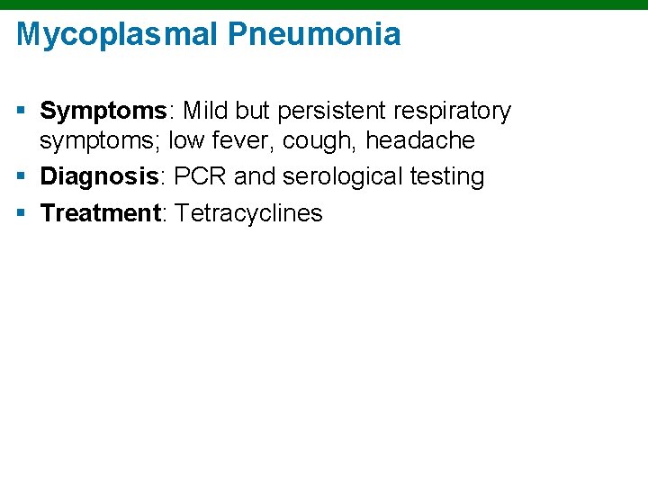 Mycoplasmal Pneumonia § Symptoms: Mild but persistent respiratory symptoms; low fever, cough, headache §