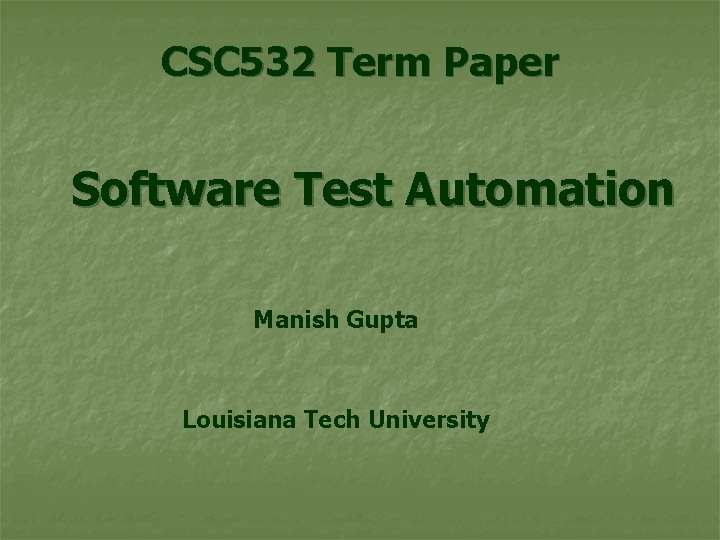 CSC 532 Term Paper Software Test Automation Manish Gupta Louisiana Tech University 