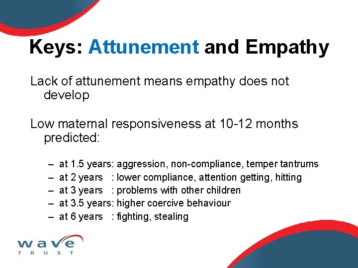 Keys: Attunement and Empathy Lack of attunement means empathy does not develop Low maternal
