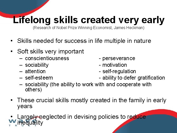 Lifelong skills created very early (Research of Nobel Prize Winning Economist, James Heckman) •