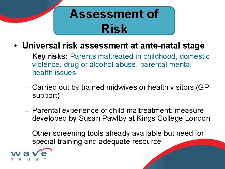 Assessment of Risk • Universal risk assessment at ante-natal stage – Key risks: Parents