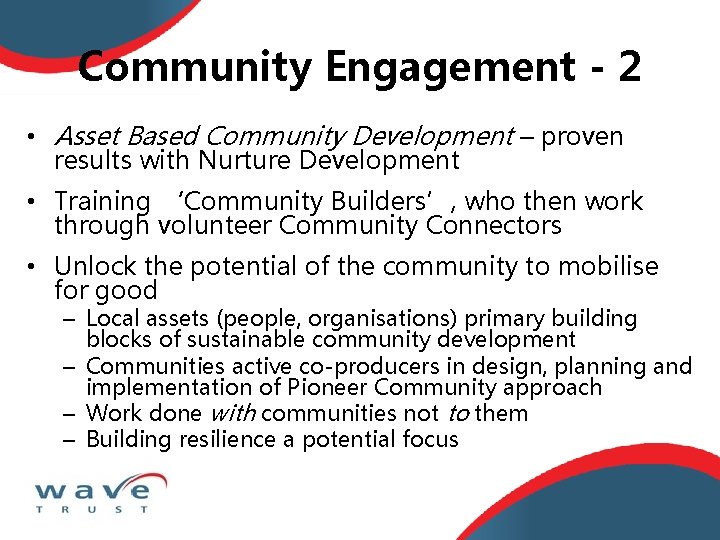 Community Engagement - 2 • Asset Based Community Development – proven results with Nurture