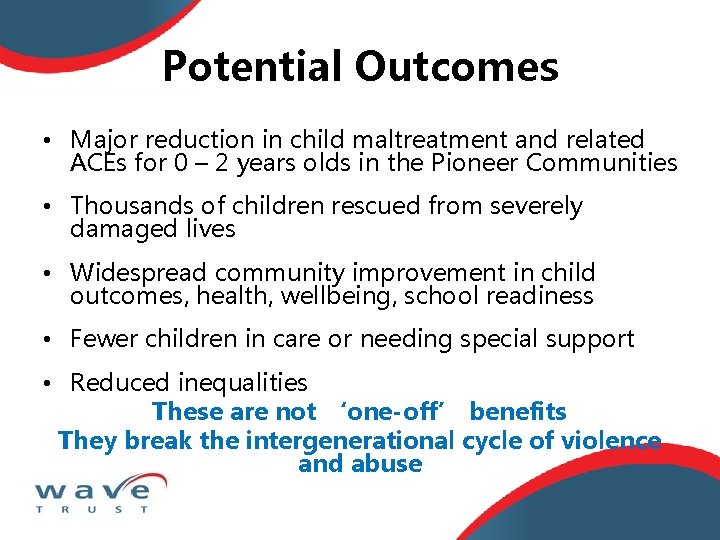 Potential Outcomes • Major reduction in child maltreatment and related ACEs for 0 –