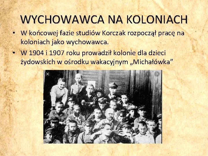 WYCHOWAWCA NA KOLONIACH • W końcowej fazie studiów Korczak rozpoczął pracę na koloniach jako