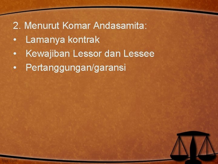 2. Menurut Komar Andasamita: • Lamanya kontrak • Kewajiban Lessor dan Lessee • Pertanggungan/garansi