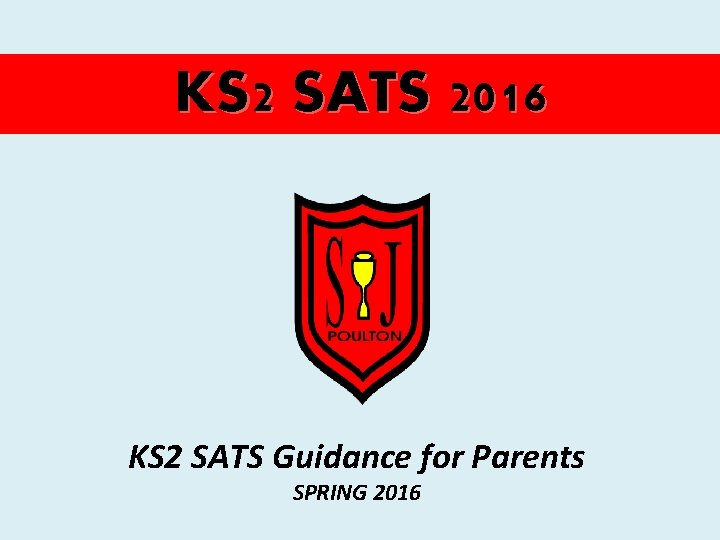 KS 2 SATS 2016 KS 2 SATS Guidance for Parents SPRING 2016 