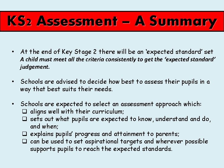 KS 2 Assessment – A Summary • At the end of Key Stage 2