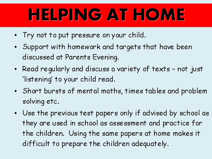 HELPING AT HOME • Try not to put pressure on your child. • Support