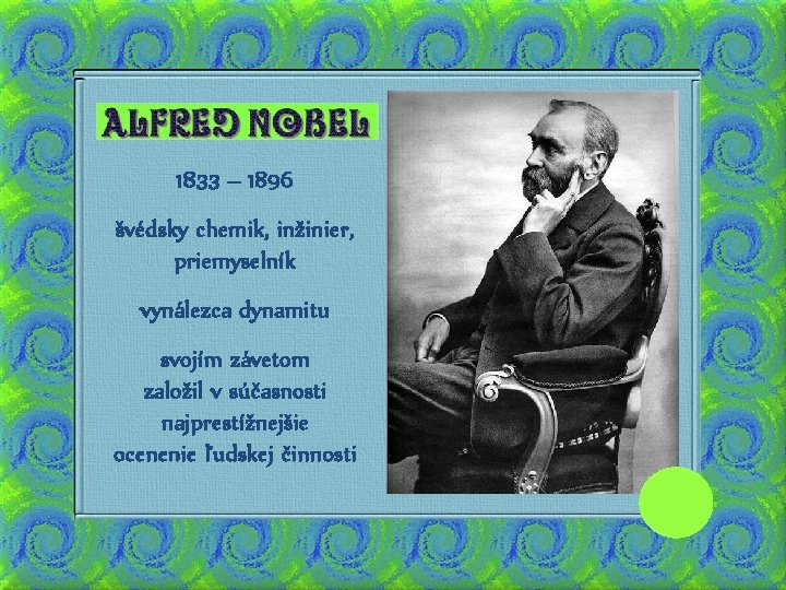 1833 – 1896 švédsky chemik, inžinier, priemyselník vynálezca dynamitu svojím závetom založil v súčasnosti