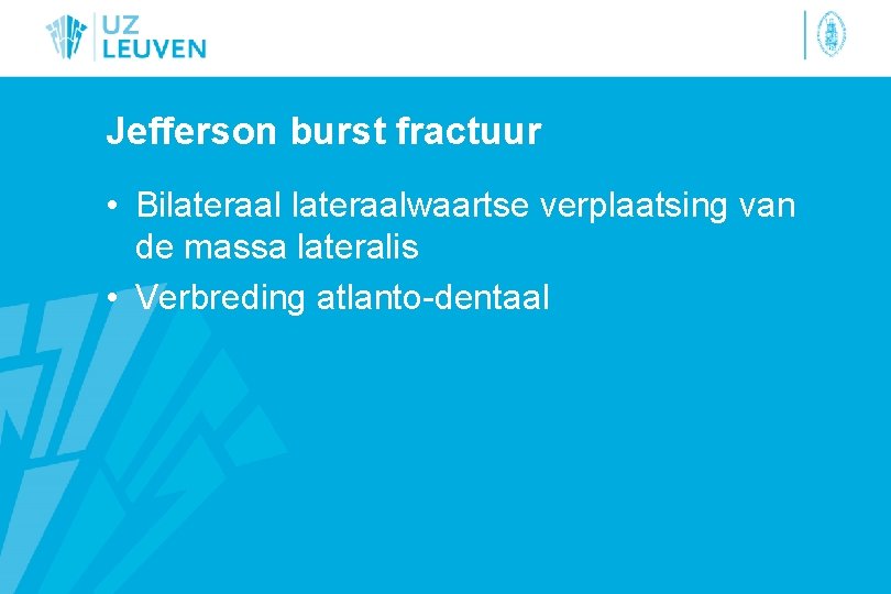 Jefferson burst fractuur • Bilateraalwaartse verplaatsing van de massa lateralis • Verbreding atlanto-dentaal 