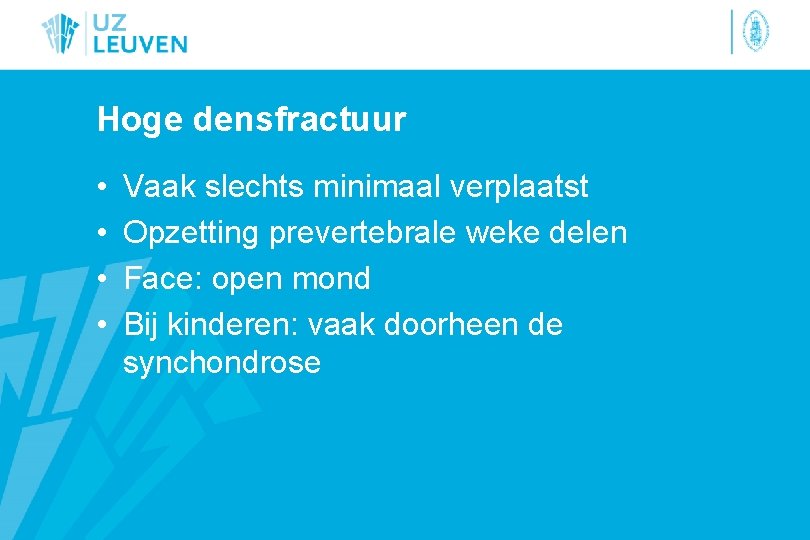 Hoge densfractuur • • Vaak slechts minimaal verplaatst Opzetting prevertebrale weke delen Face: open