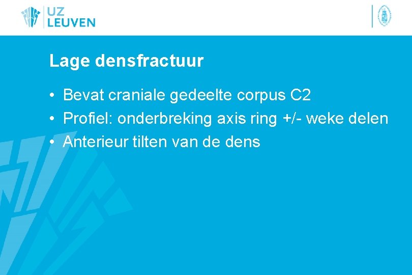 Lage densfractuur • Bevat craniale gedeelte corpus C 2 • Profiel: onderbreking axis ring