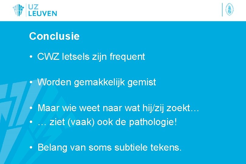Conclusie • CWZ letsels zijn frequent • Worden gemakkelijk gemist • Maar wie weet