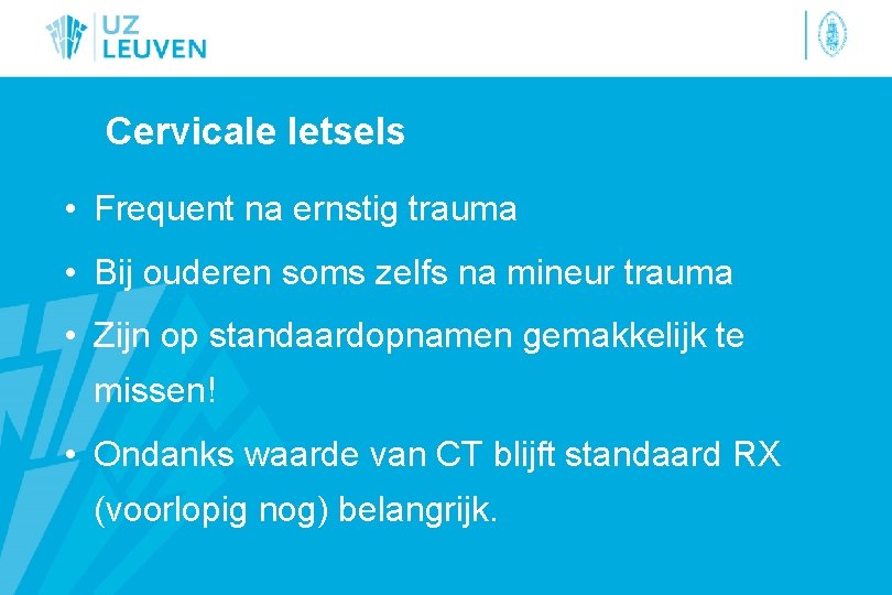 Cervicale letsels • Frequent na ernstig trauma • Bij ouderen soms zelfs na mineur