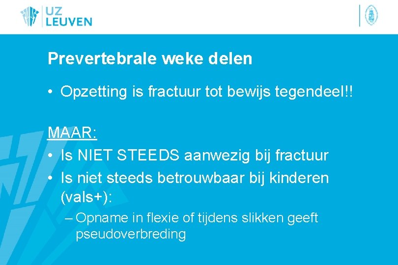 Prevertebrale weke delen • Opzetting is fractuur tot bewijs tegendeel!! MAAR: • Is NIET