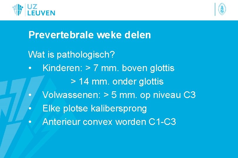 Prevertebrale weke delen Wat is pathologisch? • Kinderen: > 7 mm. boven glottis >