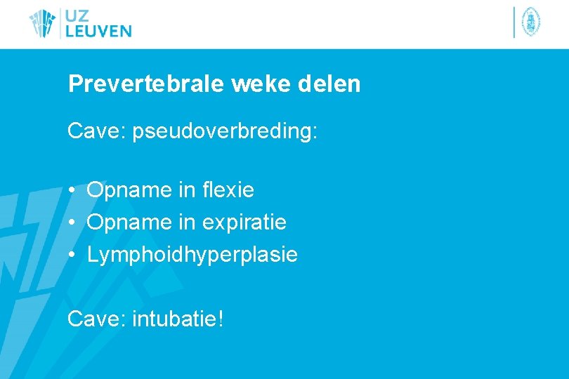 Prevertebrale weke delen Cave: pseudoverbreding: • Opname in flexie • Opname in expiratie •
