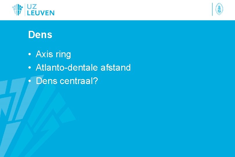 Dens • Axis ring • Atlanto-dentale afstand • Dens centraal? 