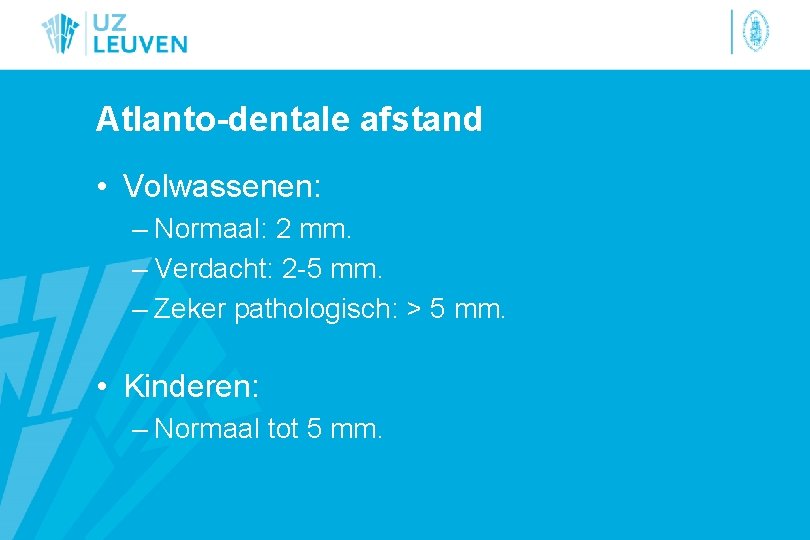 Atlanto-dentale afstand • Volwassenen: – Normaal: 2 mm. – Verdacht: 2 -5 mm. –