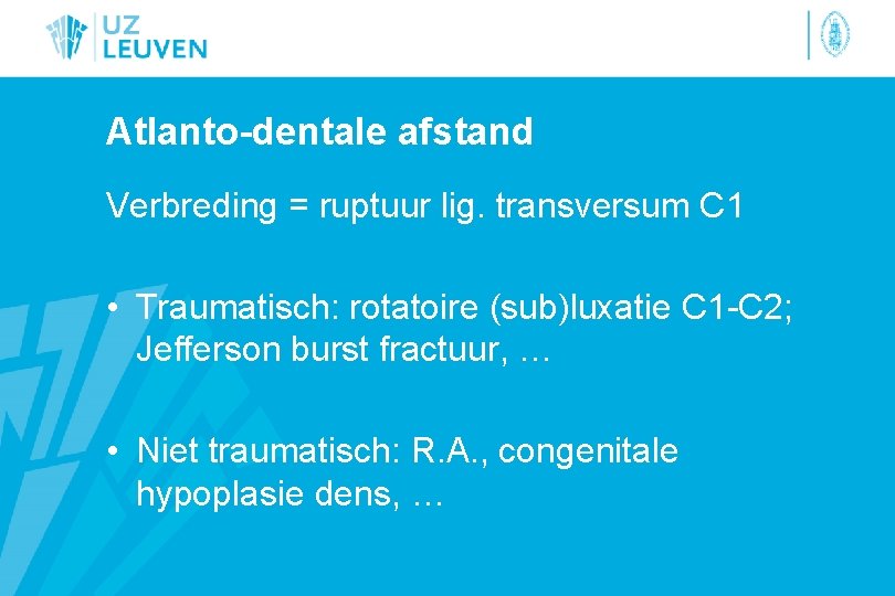 Atlanto-dentale afstand Verbreding = ruptuur lig. transversum C 1 • Traumatisch: rotatoire (sub)luxatie C