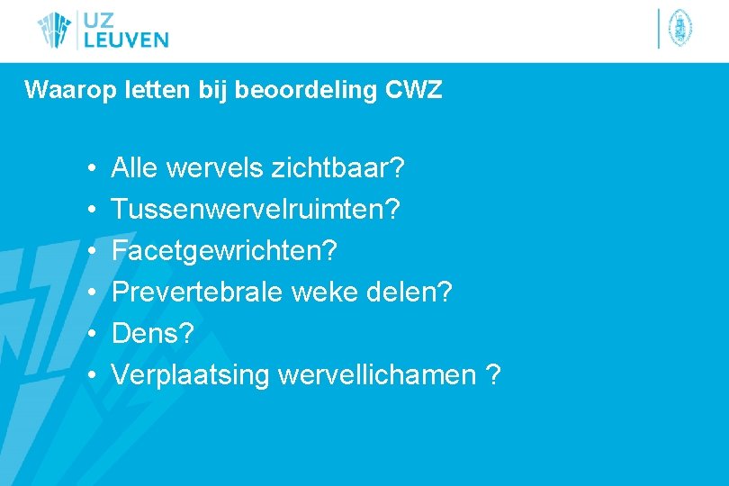 Waarop letten bij beoordeling CWZ • • • Alle wervels zichtbaar? Tussenwervelruimten? Facetgewrichten? Prevertebrale