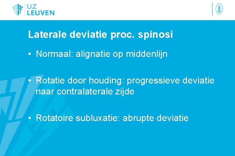 Laterale deviatie proc. spinosi • Normaal: alignatie op middenlijn • Rotatie door houding: progressieve
