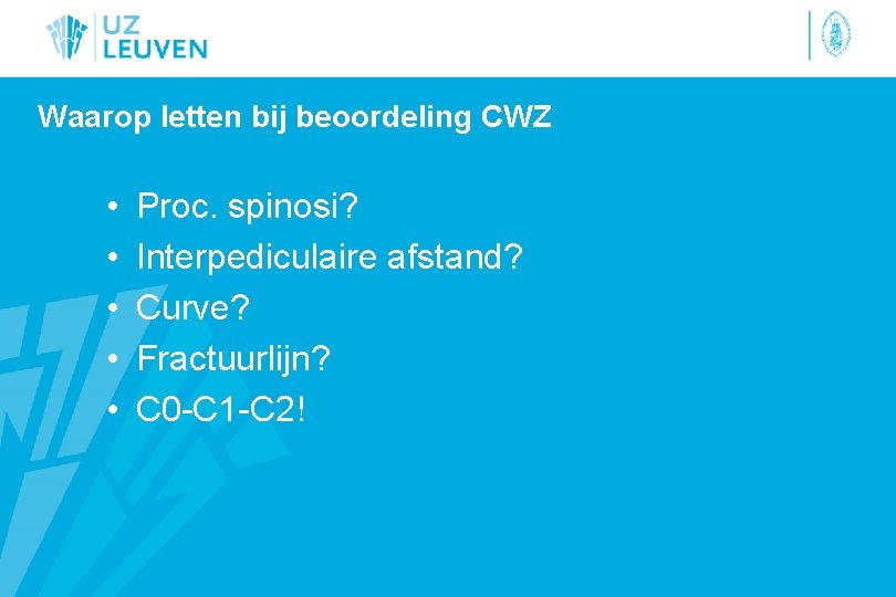 Waarop letten bij beoordeling CWZ • • • Proc. spinosi? Interpediculaire afstand? Curve? Fractuurlijn?