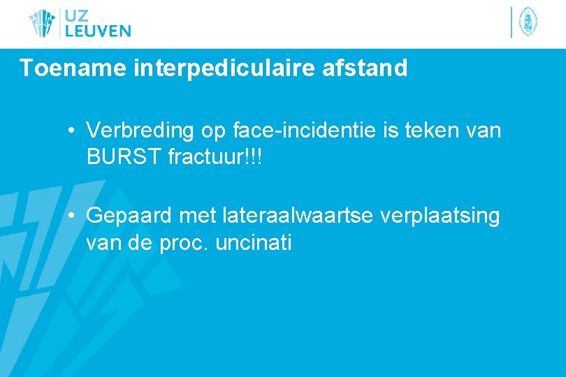Toename interpediculaire afstand • Verbreding op face-incidentie is teken van BURST fractuur!!! • Gepaard