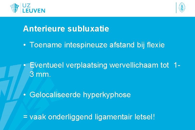 Anterieure subluxatie • Toename intespineuze afstand bij flexie • Eventueel verplaatsing wervellichaam tot 13