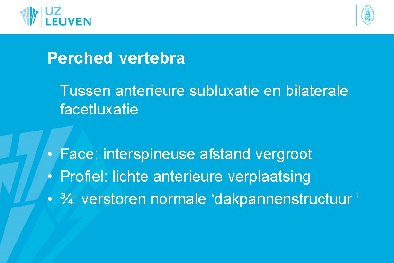 Perched vertebra Tussen anterieure subluxatie en bilaterale facetluxatie • Face: interspineuse afstand vergroot •