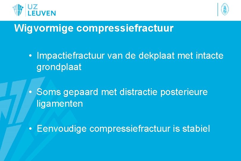 Wigvormige compressiefractuur • Impactiefractuur van de dekplaat met intacte grondplaat • Soms gepaard met