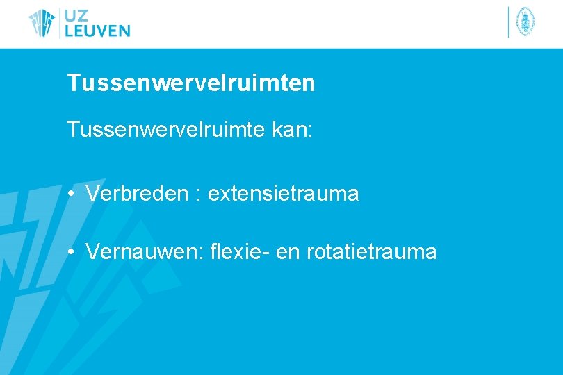 Tussenwervelruimten Tussenwervelruimte kan: • Verbreden : extensietrauma • Vernauwen: flexie- en rotatietrauma 