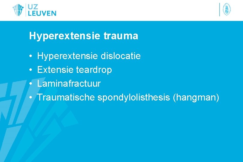 Hyperextensie trauma • • Hyperextensie dislocatie Extensie teardrop Laminafractuur Traumatische spondylolisthesis (hangman) 