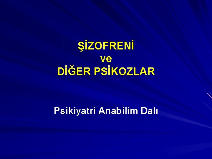 ŞİZOFRENİ ve DİĞER PSİKOZLAR Psikiyatri Anabilim Dalı 