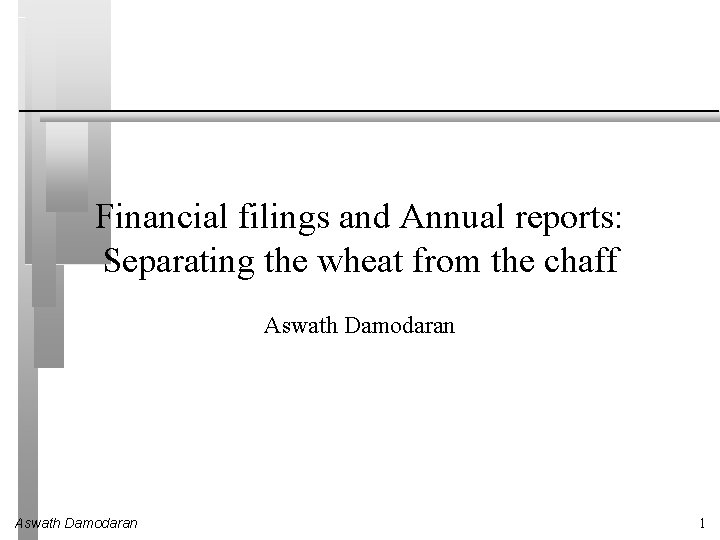 Financial filings and Annual reports: Separating the wheat from the chaff Aswath Damodaran 1