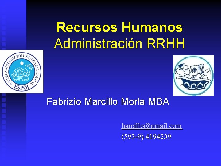 Recursos Humanos Administración RRHH Fabrizio Marcillo Morla MBA barcillo@gmail. com (593 -9) 4194239 