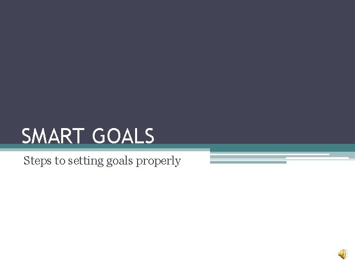 SMART GOALS Steps to setting goals properly 