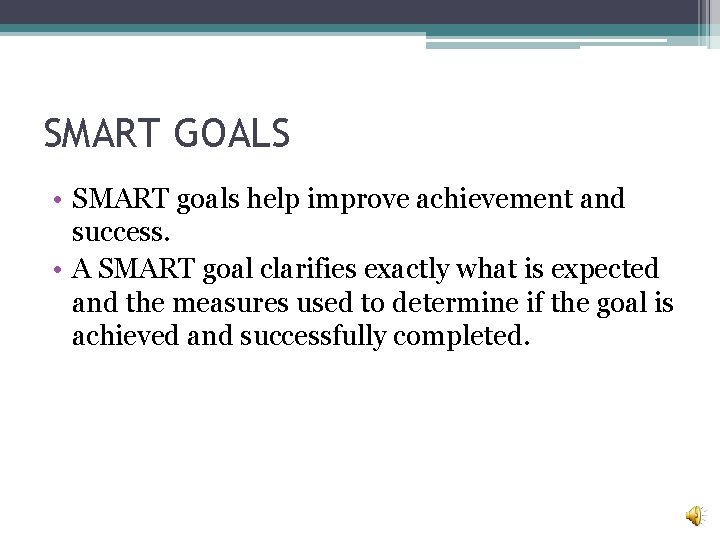 SMART GOALS • SMART goals help improve achievement and success. • A SMART goal