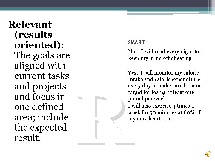 Relevant (results oriented): The goals are aligned with current tasks and projects and focus