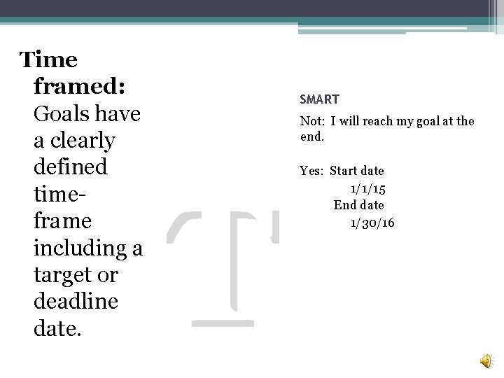 Time framed: Goals have a clearly defined timeframe including a target or deadline date.