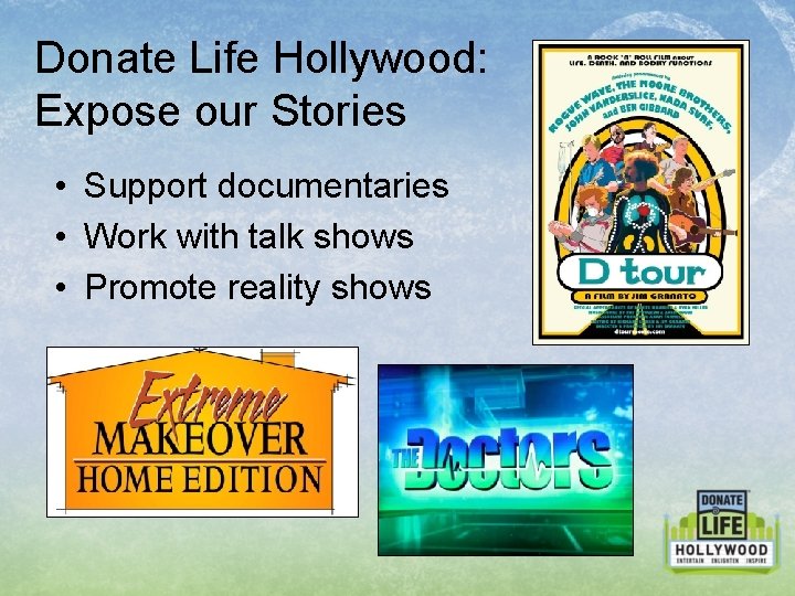 Donate Life Hollywood: Expose our Stories • Support documentaries • Work with talk shows