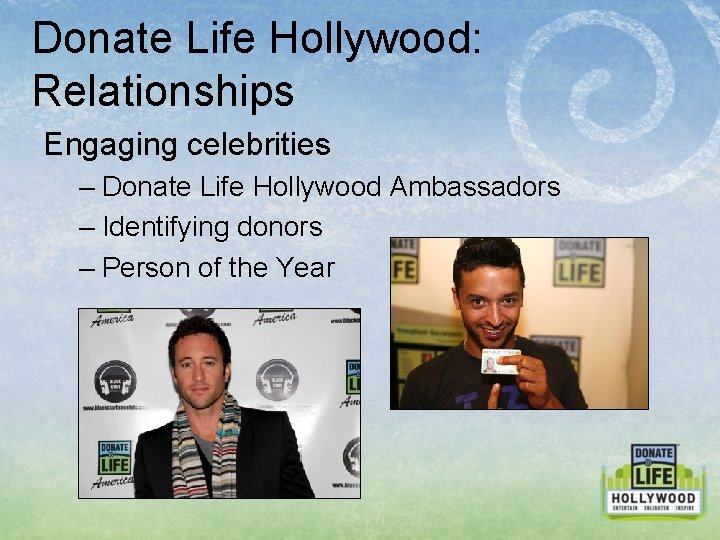 Donate Life Hollywood: Relationships Engaging celebrities – Donate Life Hollywood Ambassadors – Identifying donors