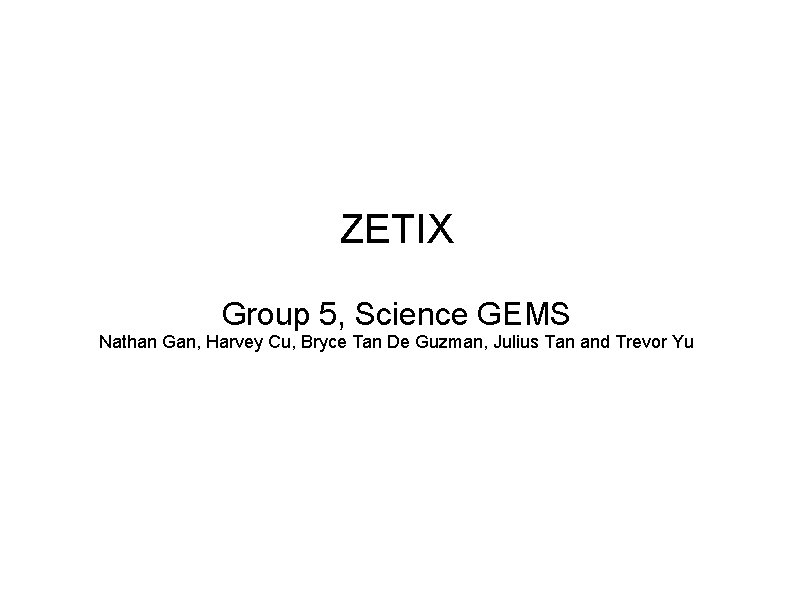 ZETIX Group 5, Science GEMS Nathan Gan, Harvey Cu, Bryce Tan De Guzman, Julius