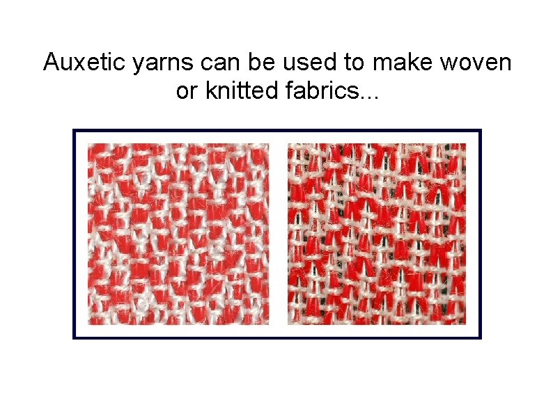 Auxetic yarns can be used to make woven or knitted fabrics. . . 