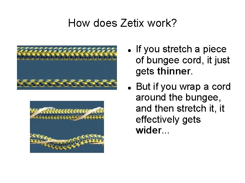 How does Zetix work? If you stretch a piece of bungee cord, it just