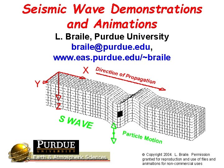 Seismic Wave Demonstrations and Animations L. Braile, Purdue University braile@purdue. edu, www. eas. purdue.